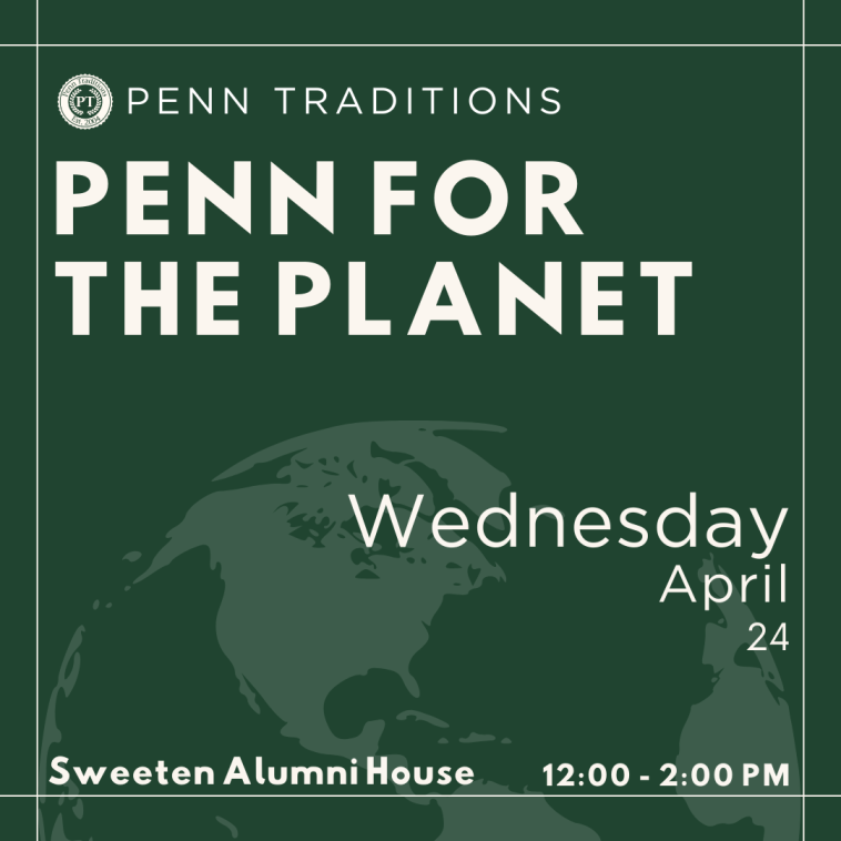 Penn Traditions Penn For The Planet, Wednesday April 24th from 12:00 - 2:00 PM at Sweeten Alumni House.
